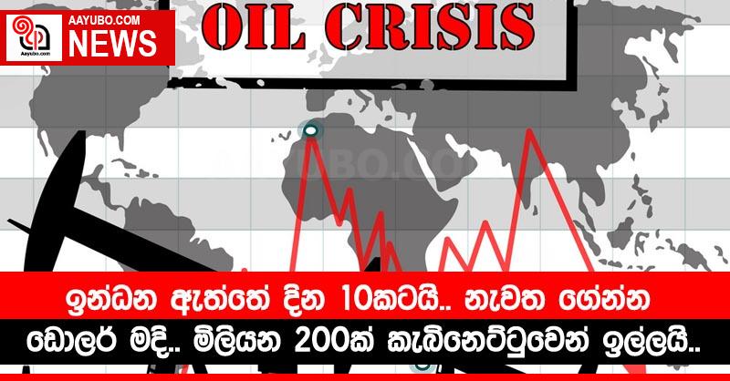 ඉන්ධන ඇත්තේ දින 10කටයි.. නැවත ගේන්න ඩොලර් මදි.. මිලියන 200ක් කැබිනෙට්ටුවෙන් ඉල්ලයි..