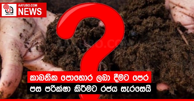 කාබනික පොහොර ලබා දීමට පෙර පස පරික්ෂා කිරීමට රජය සැරසෙයි