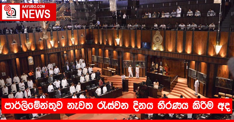 පාර්ලිමේන්තුව නැවත රැස්වන දිනය තීරණය කිරීම අද