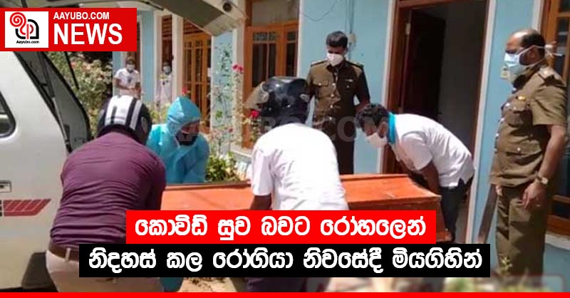 කොවිඩ් සුව බවට රෝහලෙන් නිදහස් කල රෝගියා නිවසේදී මියගිහින්