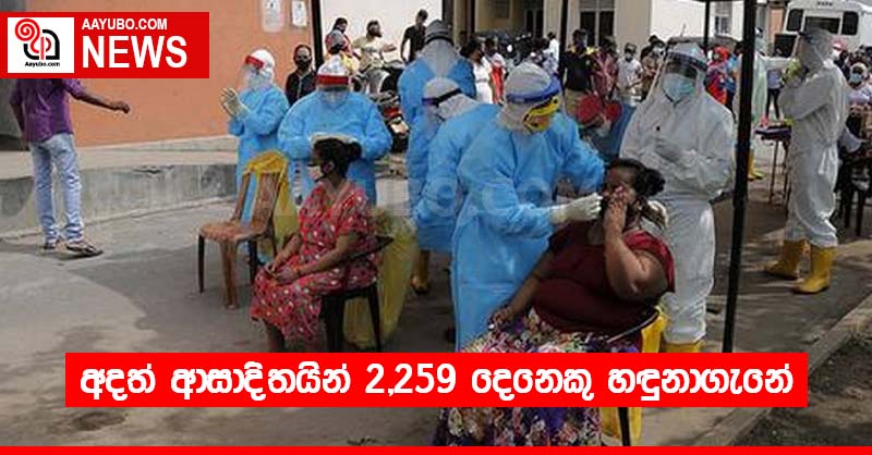 අදත් ආසාදිතයින් 2,259 දෙනෙකු හඳුනාගැනේ