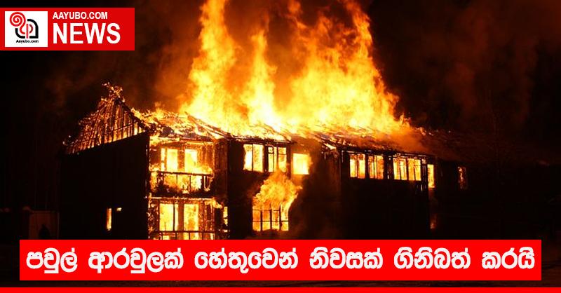 පවුල් ආරවුලක් හේතුවෙන් නිවසක් ගිනිබත් කරයි