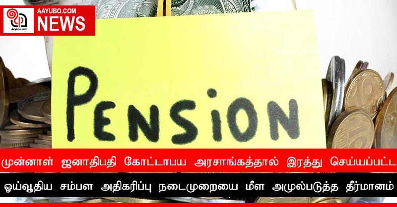 முன்னாள் ஜனாதிபதி கோட்டாபய அரசாங்கத்தால் இரத்து செய்யப்பட்ட ஓய்வூதிய சம்பள அதிகரிப்பு நடைமுறையை மீள அமுல்படுத்த தீர்மானம்