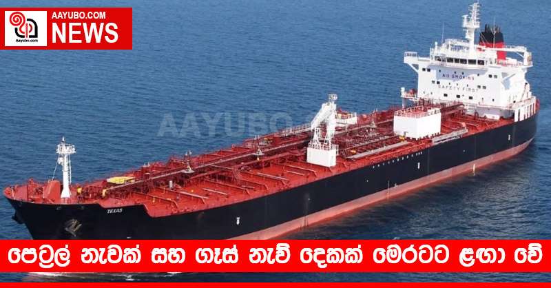 පෙට්‍රල් නැවක් සහ ගෑස් නැව් දෙකක් මෙරටට ළඟා වේ