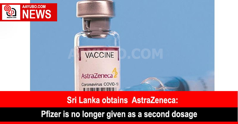 Sri Lanka obtains  AstraZeneca: Pfizer is no longer given as a second dosage.