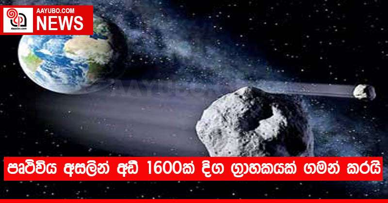 පෘථිවිය අසලින් අඩි 1600ක් දිග ග්‍රාහකයක් ගමන් කරයි