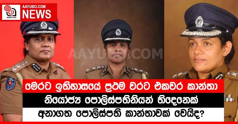 මෙරට ඉතිහාසයේ ප්‍රථම වරට එකවර කාන්තා නියෝජ්‍ය පොලිස්පතිනියන් තිදෙනෙක් -  අනාගත පොලිස්පති කාන්තාවක් වෙයිද!