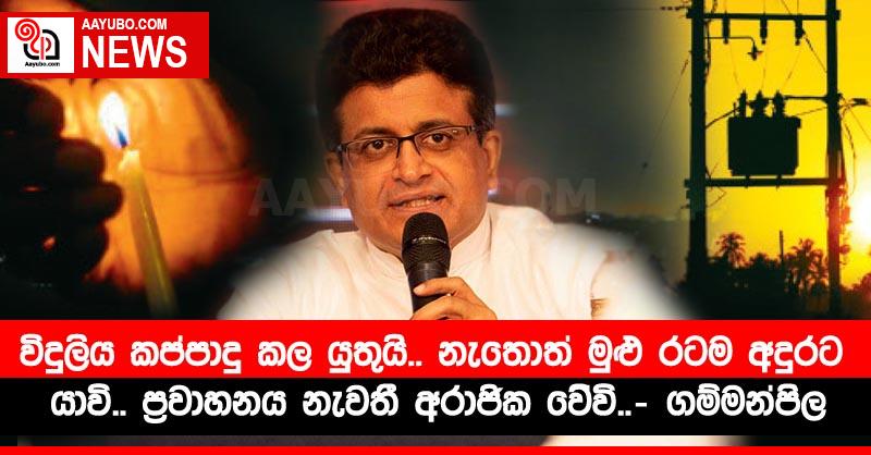 විදුලිය කප්පාදු කල යුතුයි.. නැතොත් මුළු රටම අදුරට යාවි.. ප‍්‍රවාහනය නැවතී අරාජික වේවි..- ගම්මන්පිල