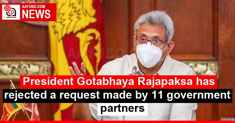 President Gotabhaya Rajapaksa has rejected a request made by 11 government partners