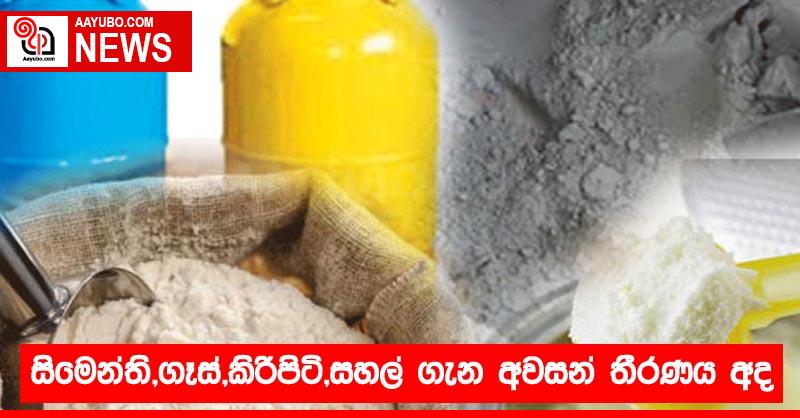 සිමෙන්ති,ගෑස්,කිරිපිටි,සහල් ගැන අවසන් තීරණය අද