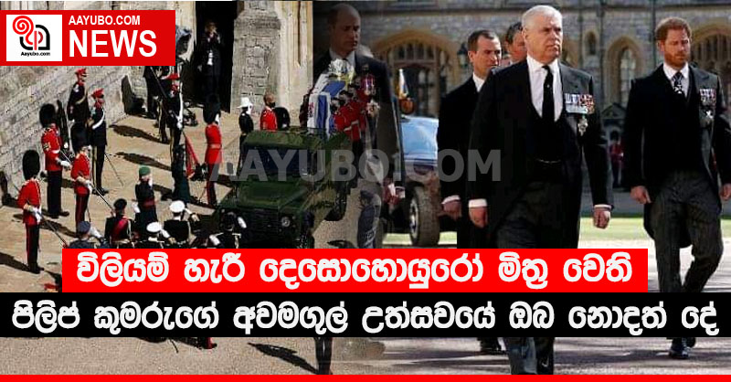 විලියම් හැරී දෙසොහොයුරෝ මිත්‍ර වෙති. - පිලිප් කුමරුගේ අවමගුල් උත්සවයේ ඔබ නොදත් දේ...