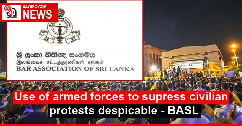 Use of armed forces to supress civilian protests despicable - BASL