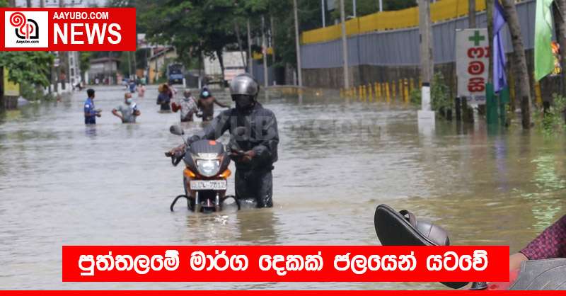 පුත්තල⁣මේ මාර්ග දෙකක් ජලයෙන් යටවේ