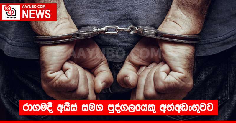 රාගමදී අයිස් සමග පුද්ගලයෙකු අත්අඩංගුවට