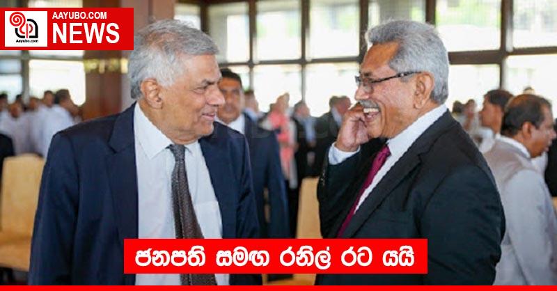 ජනපති සමඟ රනිල් රට යයි