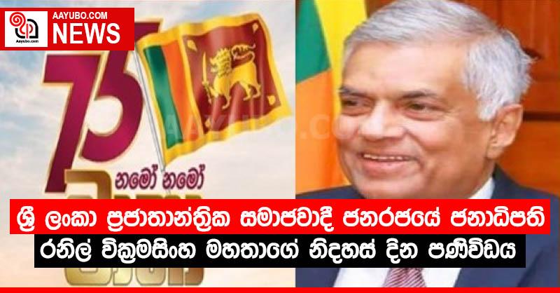 ශ්‍රී ලංකා ප්‍රජාතාන්ත්‍රික සමාජවාදී ජනරජයේ ජනාධිපති රනිල් වික්‍රමසිංහ මහතාගේ නිදහස් දින පණිවිඩය