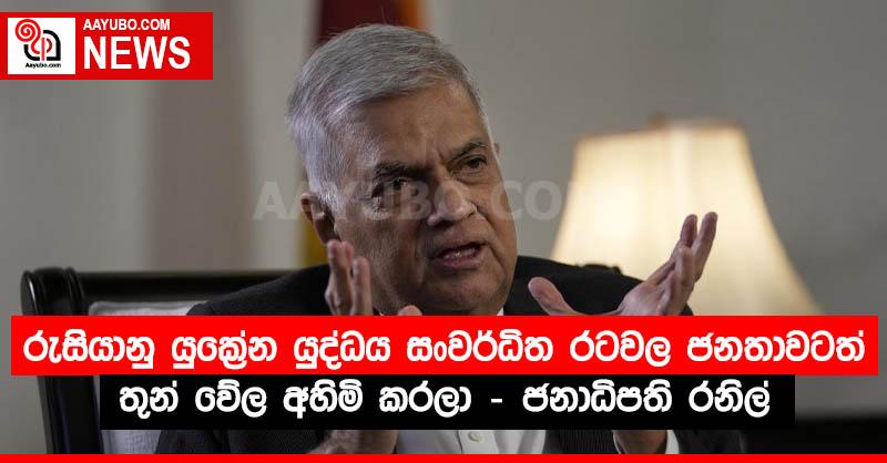 රුසියානු යුක්‍රේන යුද්ධය සංවර්ධිත රටවල ජනතාවටත් තුන් වේල අහිමි කරලා - ජනාධිපති රනිල්