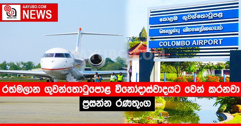 "රත්මලාන ගුවන්තොටුපොළ විනෝදාස්වාදයට වෙන් කරනවා" - ප්‍රසන්න රණතුංග