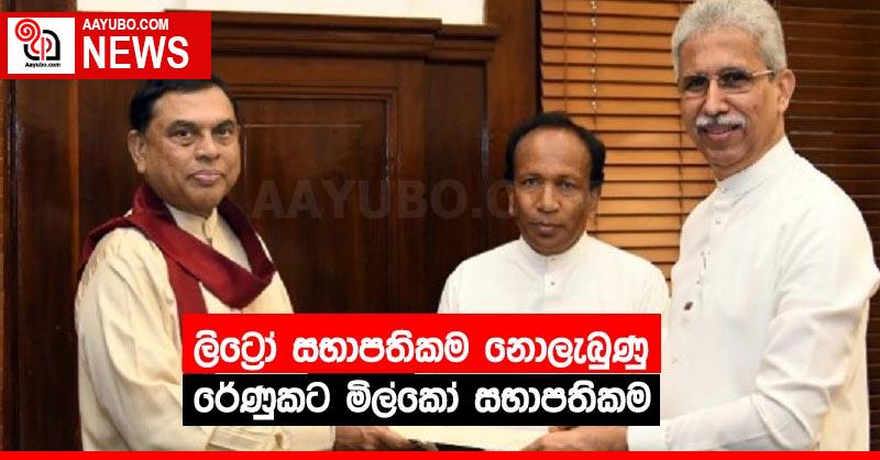 ලිට්‍රෝ සභාපතිකම නොලැබුණු රේණුකට මිල්කෝ සභාපතිකම
