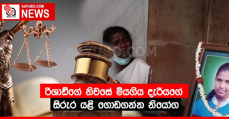 රිශාඩ්ගේ නිවසේ මියගිය දැරියගේ සිරුර යළි ගොඩගන්න නියෝග