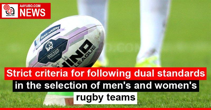 Strict criteria for following dual standards in the selection of men's and women's rugby teams