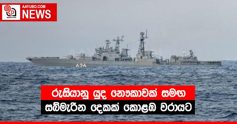 රුසියානු යුද නෞකාවක් සමඟ සබ්මැරීන දෙකක් කොළඹ වරායට - (PHOTOS)