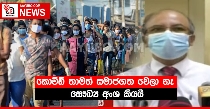 කොවිඩ් තාමත් සමාජගත වෙලා නෑ - සෞඛ්‍ය අංශ කියයි