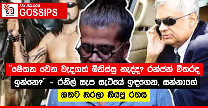 “මෙතන වෙන වැදගත් මිනිස්සු නැද්ද? රන්ජන් විතරද ඉන්නෙ?” - රනිල් සැප සැටියේ ඉඳගෙන, සන්නාගේ කනට කරලා කියපු රහස