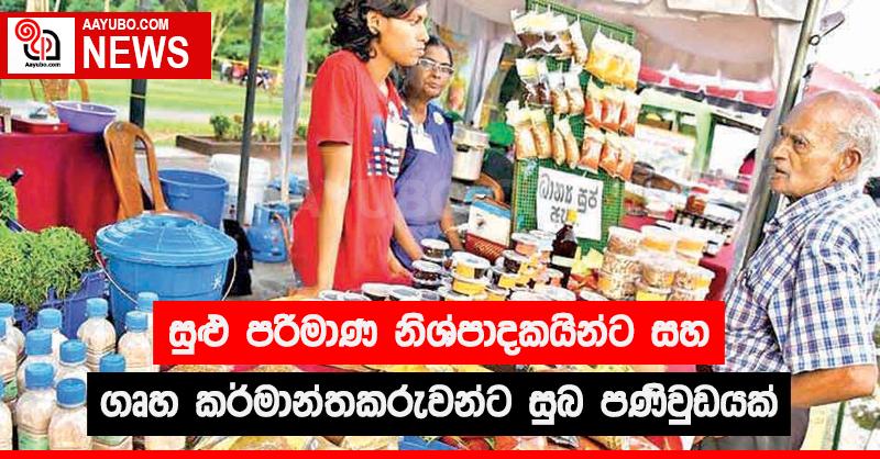 සුළු පරිමාණ නිෂ්පාදකයින්ට සහ ගෘහ කර්මාන්තකරුවන්ට සුබ පණිවුඩයක්