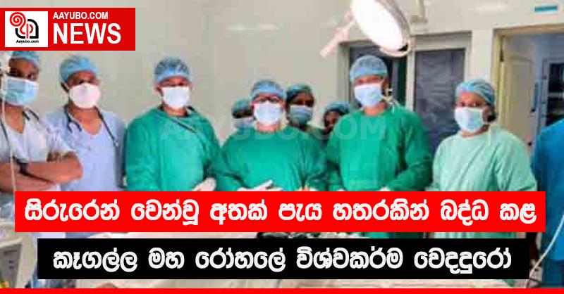 සිරුරෙන් වෙන් වූ අතක් පැය හතරකින් බද්ධ කළ කෑගල්ල මහ රෝහලේ විශ්මිත වෙදදුරෝ
