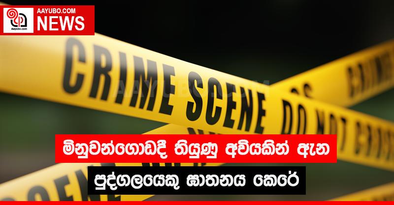 මිනුවන්ගොඩදී තියුණු අවියකින් ඇන පුද්ගලයෙකු ඝාතනය කෙරේ