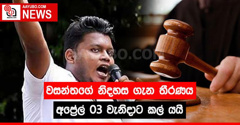 වසන්තගේ නිදහස ගැන තීරණය අප්‍රේල් 03 වැනිදාට කල් යයි