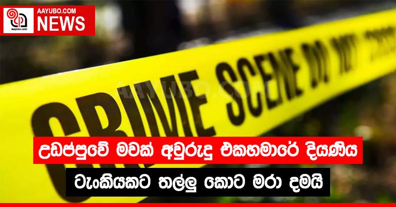 උඩප්පුවේ මවක් අවුරුදු එකහමාරේ දියණිය ටැංකියකට තල්ලු කොට මරා දමයි