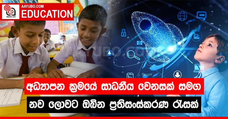 අධ්‍යාපන ක්‍රමයේ සාධනීය වෙනසක් සමග නව ලොවට ඔබින වෙනස්කම් රැසක්