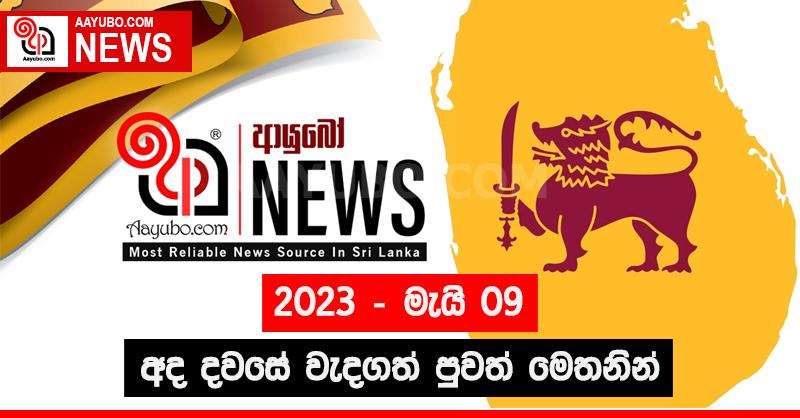 2023 මැයි 09 -  අද දවසේ වැදගත්ම පුවත්