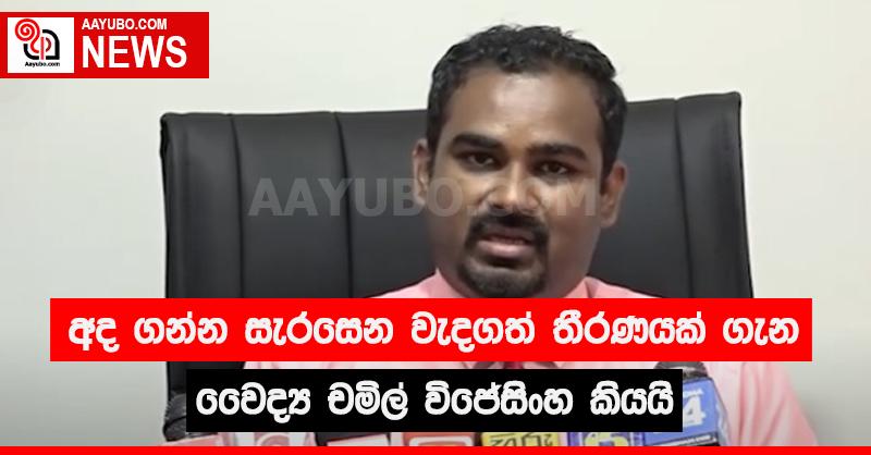 අද ගන්න සැරසෙන වැදගත් තීරණයක් ගැන වෛද්‍ය චමිල් විජේසිංහ කියයි