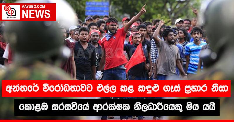 අන්තරේ විරෝධතාවට එල්ල කළ කඳුළු ගෑස් ප්‍රහාර නිසා කොළඹ සරසවියේ ආරක්ෂක නිලධාරියෙකු මිය යයි