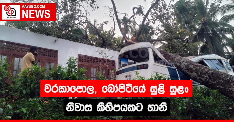 වරකාපොල, බෝපිටියේ සුළි සුළං - නිවාස කිහිපයකට හානි (ඡායාරූප සහිතයි)