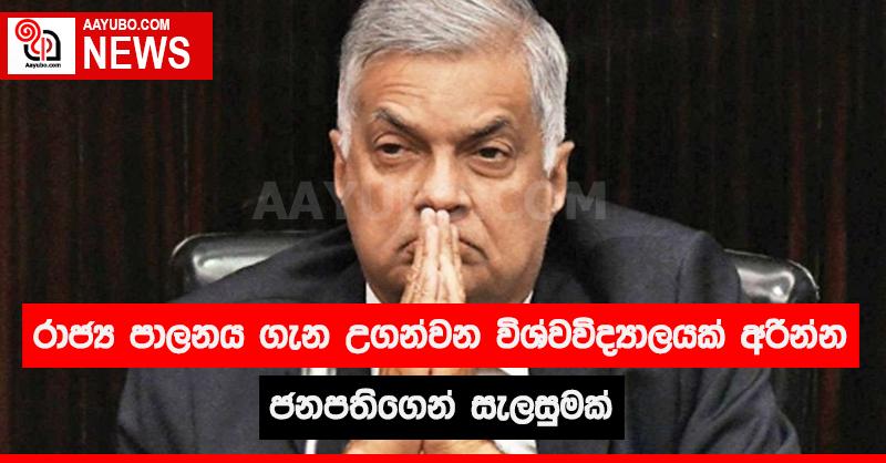 රාජ්‍ය පාලනය ගැන උගන්වන විශ්වවිද්‍යාලයක් අරින්න ජනපතිගෙන් සැලසුමක්