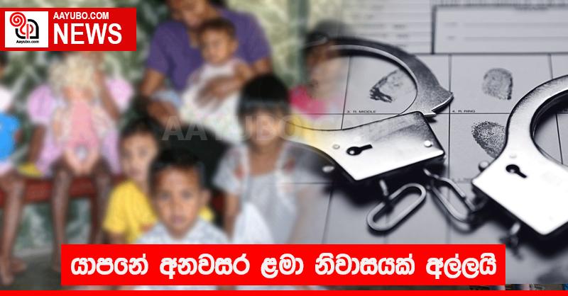 යාපනේ අනවසර ළමා නිවාසයක් අල්ලයි