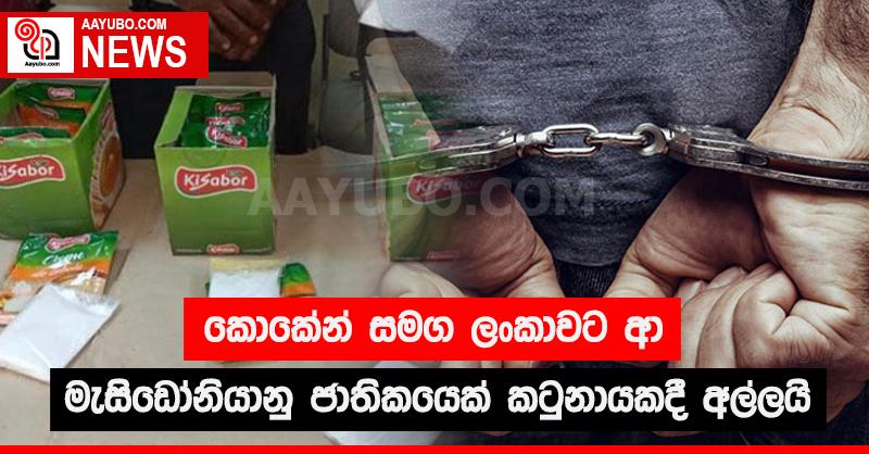 කොකේන් සමග ලංකාවට ආ මැසිඩෝනියානු ජාතිකයෙක් කටුනායකදී අල්ලයි