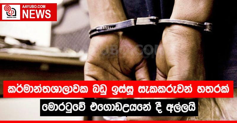 කර්මාන්තශාලාවක බඩු ඉස්සූ හතරදෙනෙක් මොරටුවේ එගොඩඋයනේ දී අල්ලයි