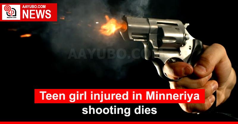 Teen girl injured in Minneriya shooting dies