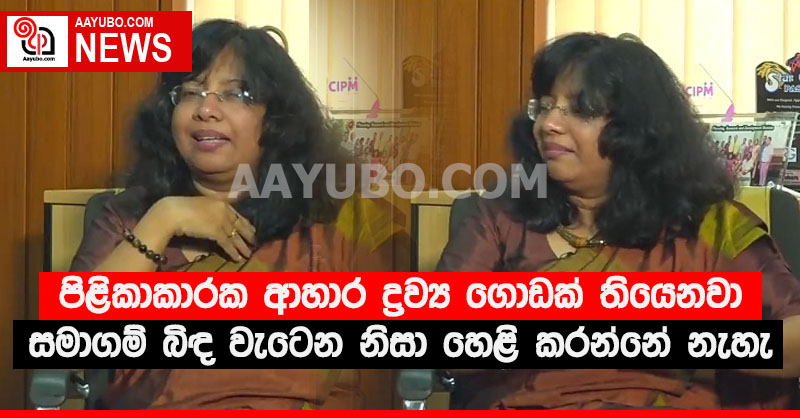 "පිළිකාකාරක ආහාර ද්‍රව්‍ය ගොඩක් තියෙනවා සමාගම් බිඳ වැටෙන නිසා හෙළි කරන්නේ නැහැ" - ප්‍රමිති ආයතනයේ අධ්‍යක්ෂක සිද්ධිකා සේනාරත්න