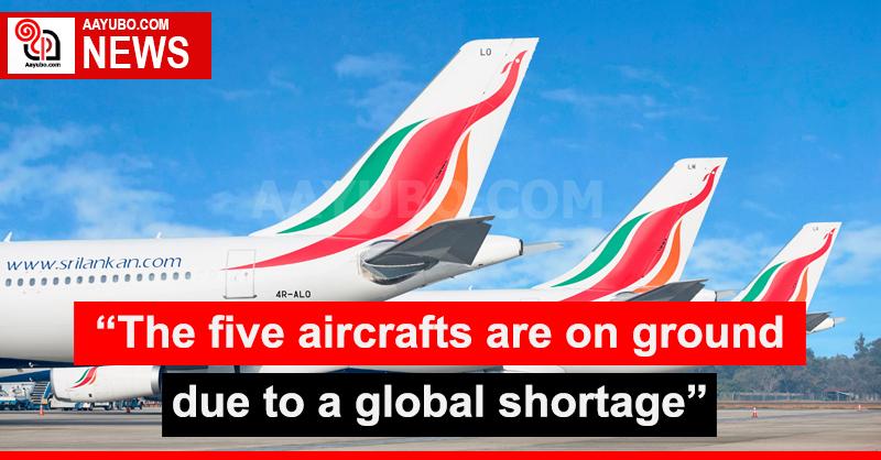 The five aircrafts are on ground not because of finance issues; The reason from SriLankan Airlines