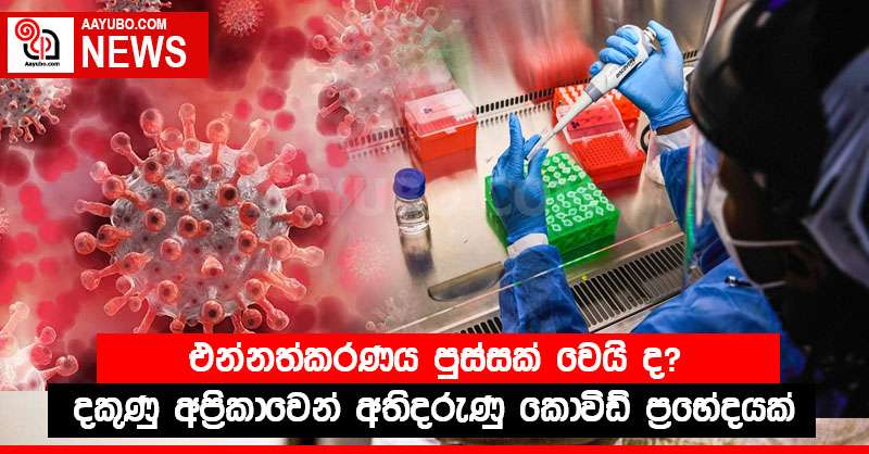 එන්නත්කරණය පුස්සක් වෙයි ද? - දකුණු අප්‍රිකාවෙන් අතිදරුණු කොවිඩ් ප්‍රභේදයක්