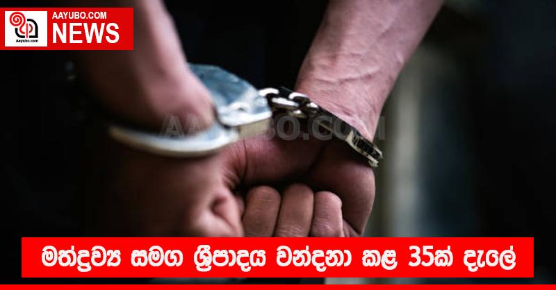 මත්ද්‍රව්‍ය සමග ශ්‍රීපාදය වන්දනා කළ 35ක් දැලේ
