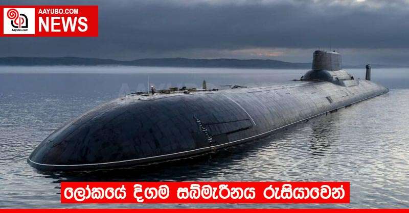 ලෝකයේ දිගම සබ්මැරීනය රුසියාවෙන්