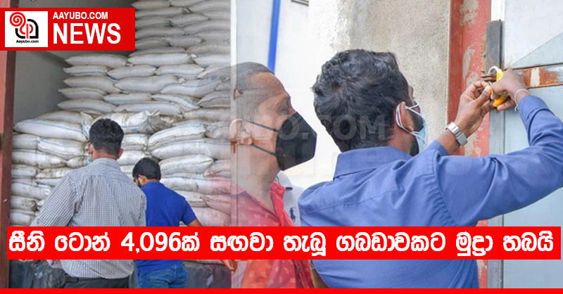 සීනි ටොන් 4,096ක් සඟවා තැබූ ගබඩාවකට මුද්‍රා තබයි
