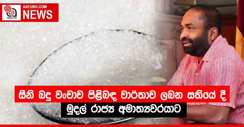 සීනි බදු වංචාව පිළිබඳ වාර්තාව ලබන සතියේ දී මුදල් රාජ්‍ය අමාත්‍යවරයාට